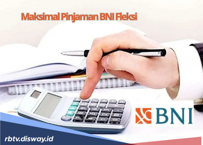 Butuh Pinjaman? BNI Fleksi Bisa Jadi Solusi, Yuk Cek Maksimal Limit dan Jenis Produknya