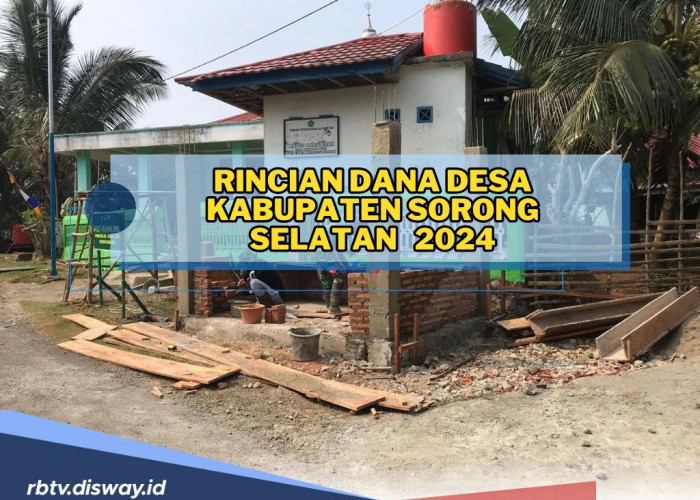 Rincian Dana Desa di Kabupaten Sorong Selatan Tahun 2024, Cek Desa dengan Alokasi Dana Terbesar
