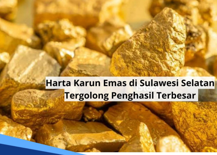 Miliki Harta Karun Tambang Emas, Sulawesi Selatan Tergolong Penghasil Emas Terbesar di Indonesia