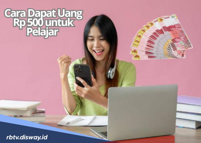 Tanpa Modal, Begini Cara Dapat Uang Rp 500 Sehari untuk Pelajar 