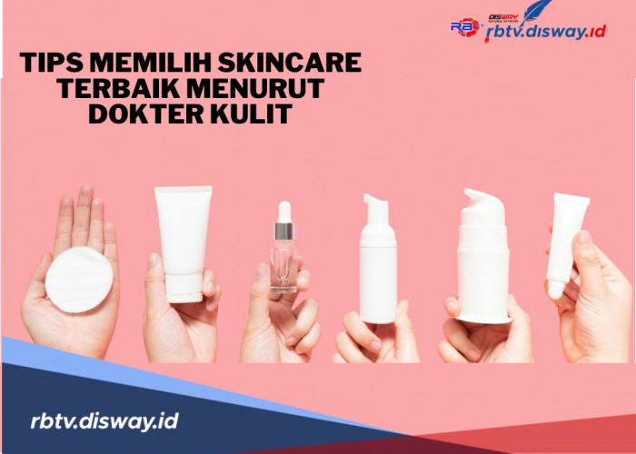 Jangan Asal Pilih, Ini 10 Tips Memilih Skincare Terbaik Menurut Dokter Kulit, Perlu Diperhatikan