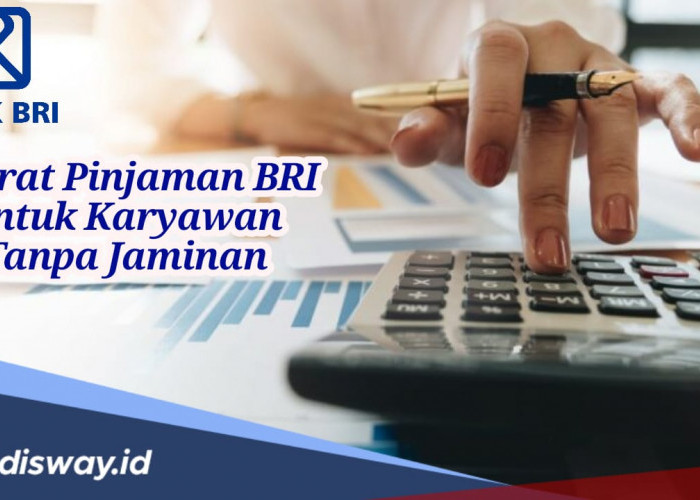 Catat! Ini Syarat Pinjaman BRI untuk Karyawan Tanpa Jaminan