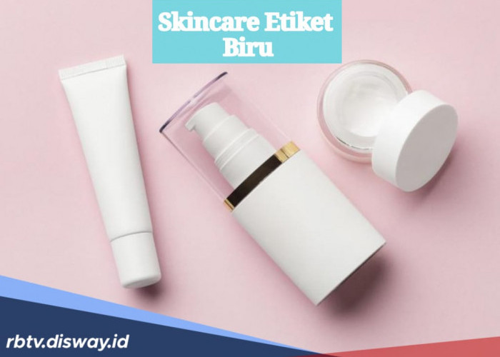 Heboh Soal Skandal Mafia Skincare Etiket Biru yang Disebut Pakai Orang Dalam, Ini Penjelasan BPOM 