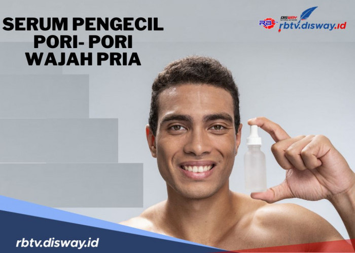 7 Serum Pengecil Pori-Pori untuk Wajah Pria, Solusi Tepat untuk Kulit Tampak Lebih Halus dan Sehat