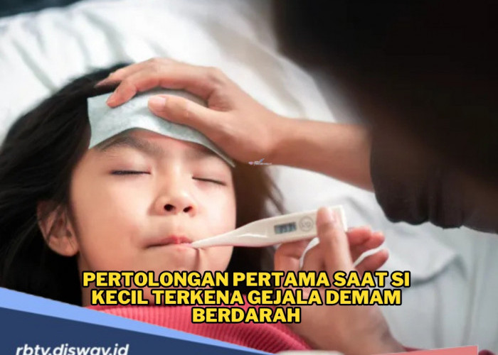 Anak Tiba-tiba Demam Tinggi? Jangan Panik Dulu, Ini Pertolongan Pertama saat Si Kecil Terkena Gejala Demam Ber