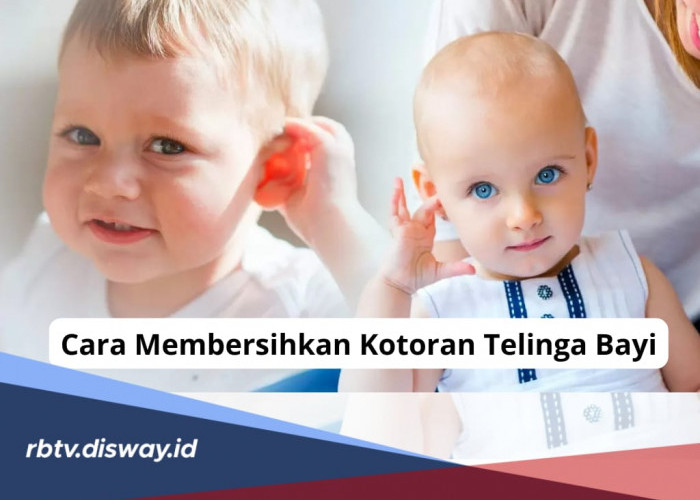 Bukan Pakai Cotton Buds, Begini Cara Membersihkan Kotoran Telinga Bayi