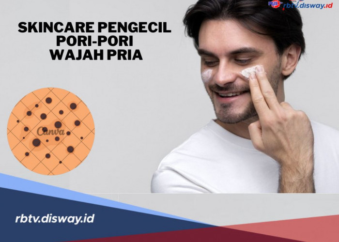 10 Rekomendasi Skincare Pengecil Pori-pori Wajah untuk Pria, Pilihan Terbaik untuk Kesehatan Kulit 