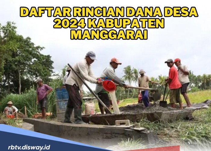 Daftar Rincian Dana Desa 2024 Kabupaten Manggarai NTT, Ini Desa dengan Total Anggaran Terkecil 