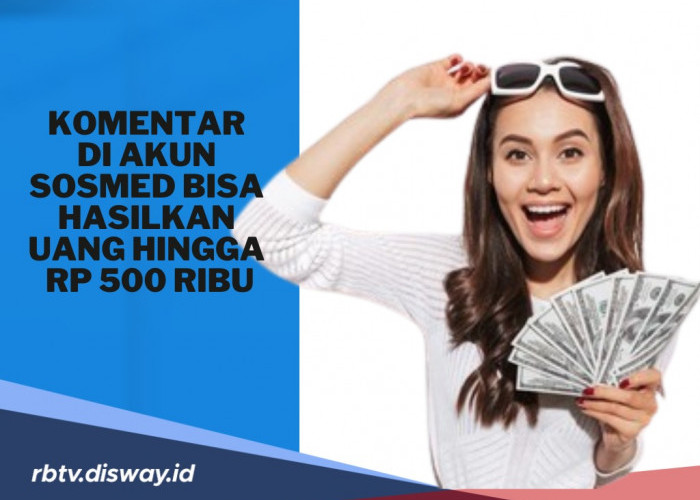 Apa Iya Cuma Tulis Komentar di Akun Sosmed Dapat Uang Rp 500 Ribu, Cek di Sini Caranya