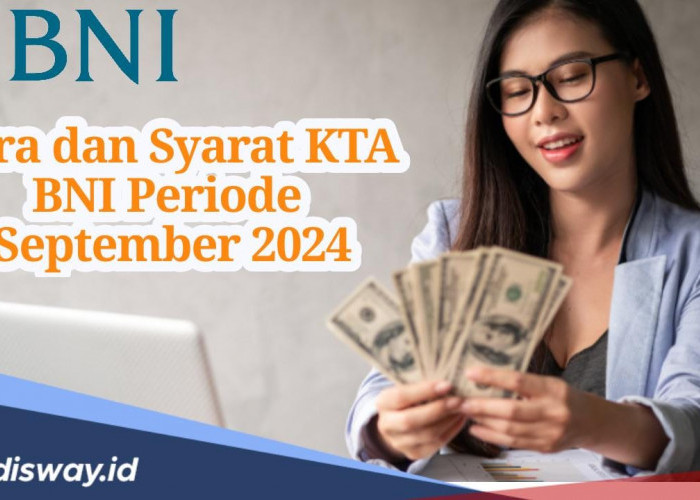 Syarat dan Cara Pengajuan Pinjaman Tanpa Agunan BNI Periode September 2024, Proses Cair Cepat