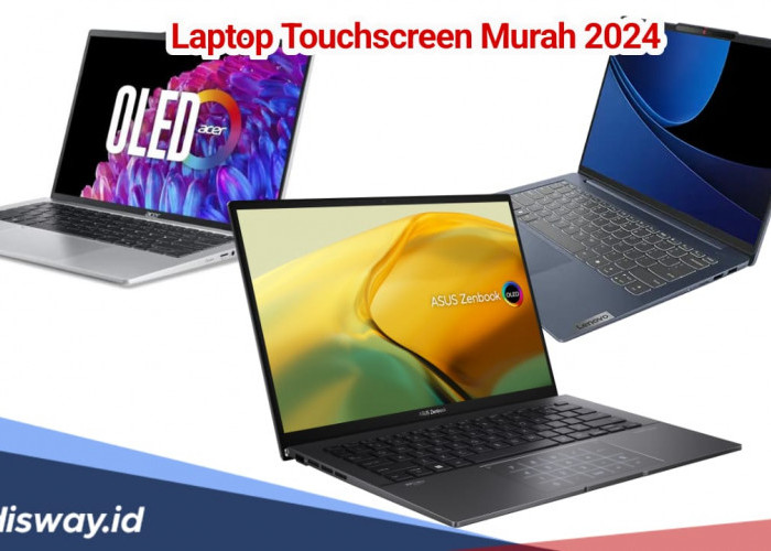 Rekomendasi Laptop Touchscreen Murah, Cek Harganya Mana yang Cocok untuk Isi Tabunganmu?