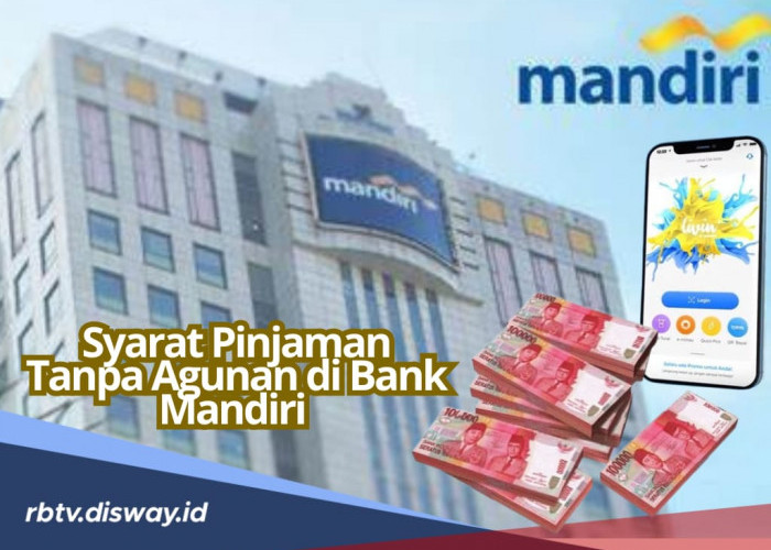 Pinjaman Tanpa Agunan di Bank Mandiri, Syarat dan Cara Pengajuan Kreditnya Bisa via Livin’ by Mandiri