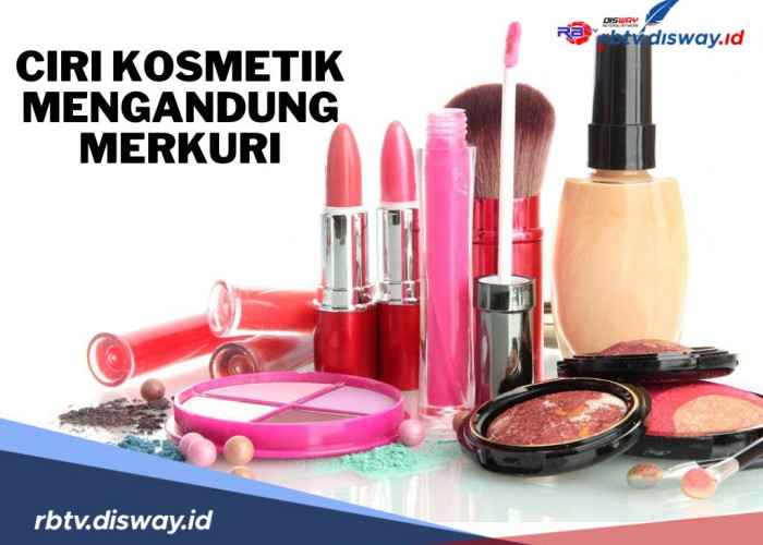 Jangan Asal Beli, Kenali 6 Ciri Kosmetik Mengandung Merkuri yang Perlu Diwaspadai