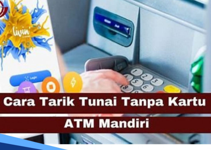 Kartu ATM Ketinggalan, Cukup Ikuti 2 Cara Mudah Cara Tarik Tunai Tanpa Kartu di ATM Mandiri