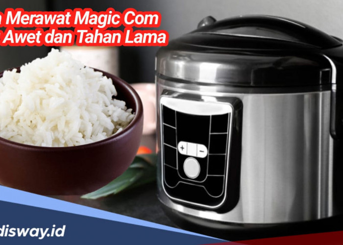 Ini 6 Cara Merawat Magic Com agar Tahan Lama, Bikin Nasi Tidak Cepat Basi dan Bau