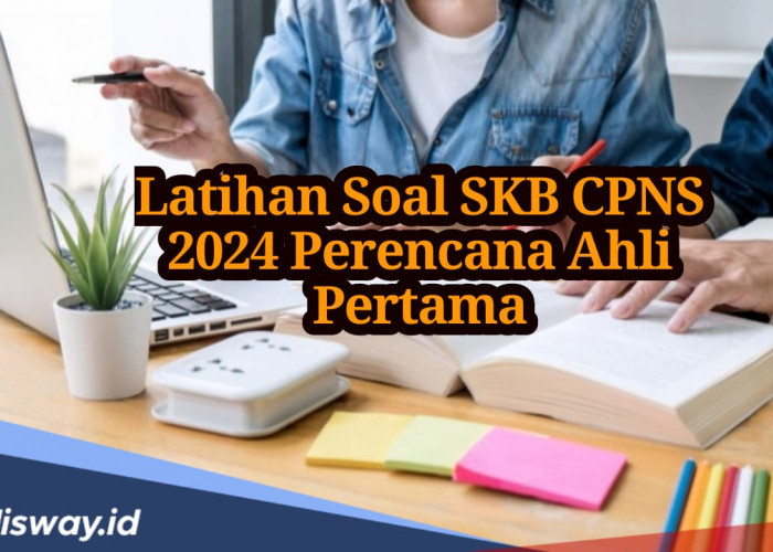 Kumpulan Contoh Soal SKB CPNS Perencana Ahli Pertama, Peserta Harus Tahu!