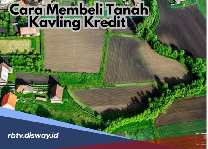 Begini Cara Membeli Tanah Kavling Kredit Melalui Bank, Anti Ribet Ikuti Panduannya di Sini!