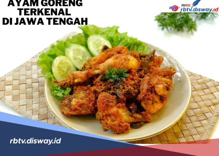 Wajib Mampir! Ini 5 Tempat Makan Ayam Goreng Terkenal di Jawa Tengah