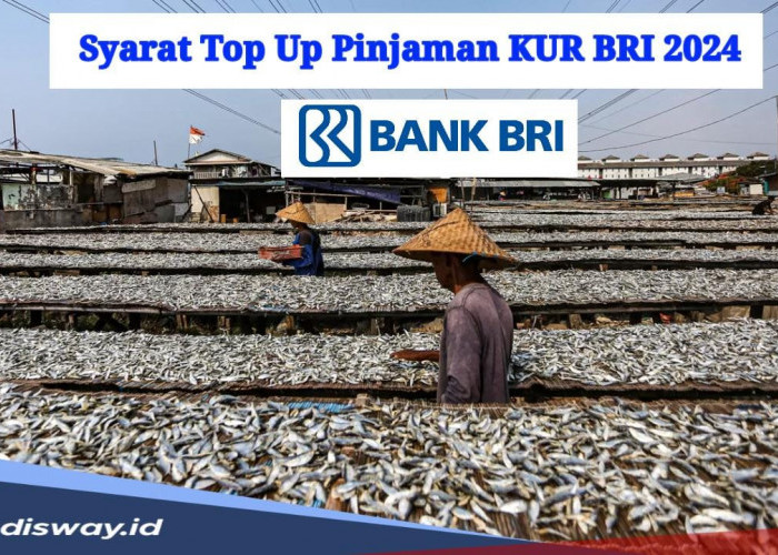 KUR BRI 2024, Syarat Top Up Pinjaman untuk Nasabah yang Sudah Berjalan Minimal 6 Bulan Angsuran