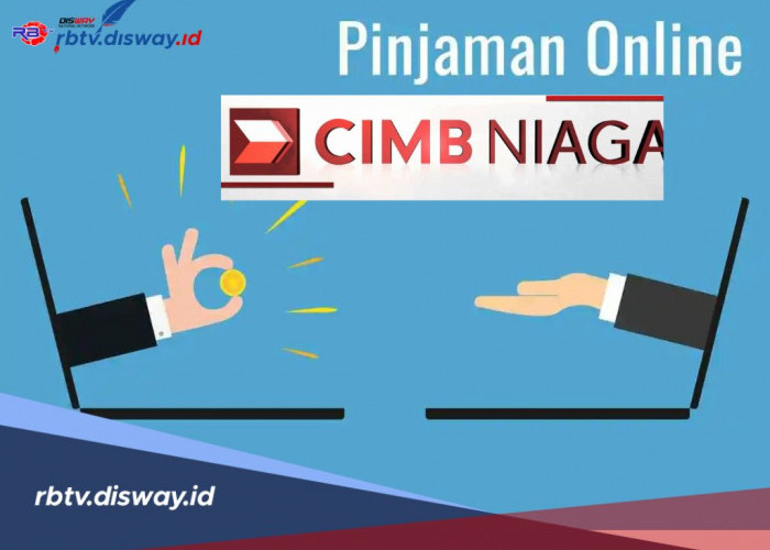 Mudah dan Praktis, Berikut Cara dan Syarat Mengajukan Pinjaman Online di CIMB Niaga