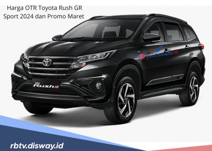 Cocok Buat Keluarga, Ini Harga OTR Toyota Rush GR Sport 2024  dan Promo Maret dengan Spesifikasi Terbaru 