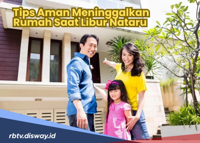 6 Tips Aman Meninggalkan Rumah Saat Libur Nataru 