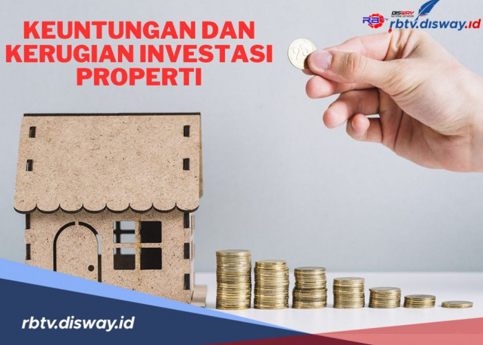 Penting, Ini Keuntungan dan Kerugian Investasi Properti yang Perlu Diketahui