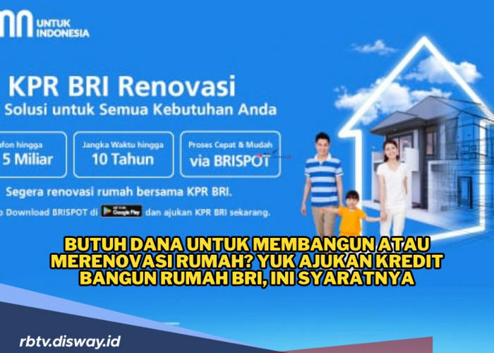 Butuh Dana untuk Membangun atau Merenovasi Rumah? Yuk Ajukan Kredit Bangun Rumah BRI, Ini Syaratnya