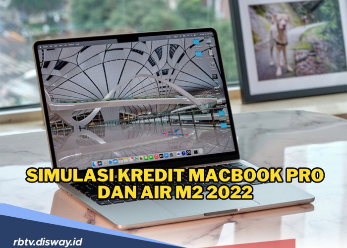 Simulasi Kredit MacBook Pro dan Air M2 2022, Cicilan Ringan Bisa Bawa Pulang Laptop Kece