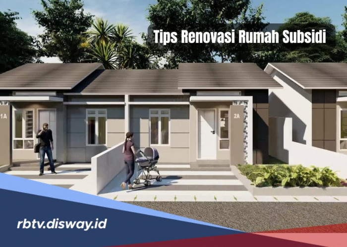 Wajib Ikuti Aturan Pemerintah, Ada 6 Tips Renovasi Rumah Subsidi yang Patut Diperhatikan