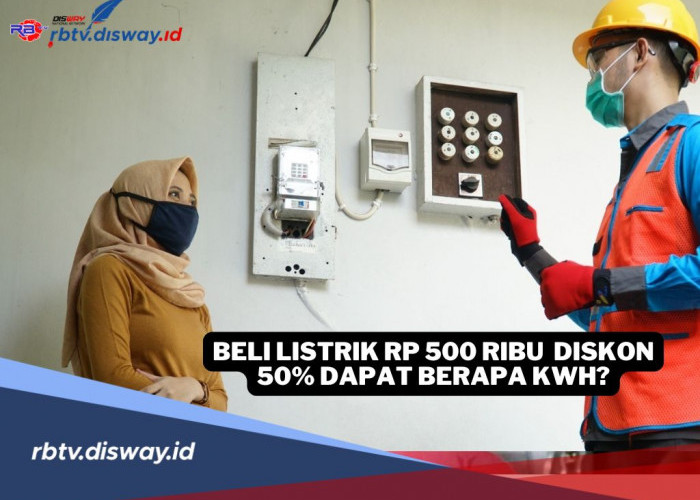 Diskon Listrik 50 Persen Sudah Berlaku, Beli Token Rp 500 Ribu Dapat Berapa kWh?