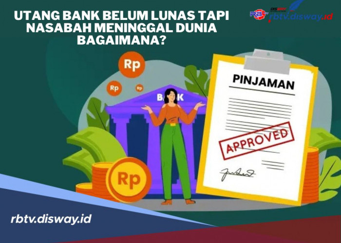 Utang Bank Belum Lunas tapi Nasabah Meninggal Dunia, Apakah Dianggap Lunas? Begini Aturannya 