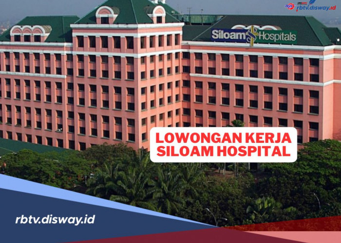 Lowongan Kerja Siloam Hospital Group Tahun 2024, Ini Posisi dan Kualifikasinya