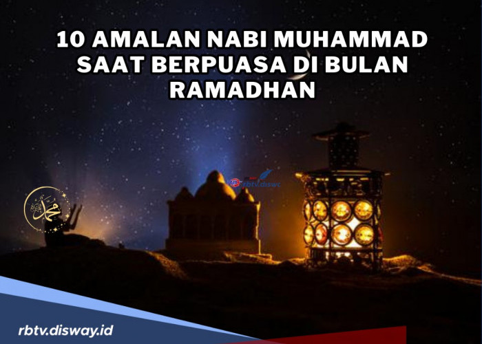 10 Amalan Nabi Muhammad saat Berpuasa di Bulan Ramadhan, Termasuk Menjaga Ucapan