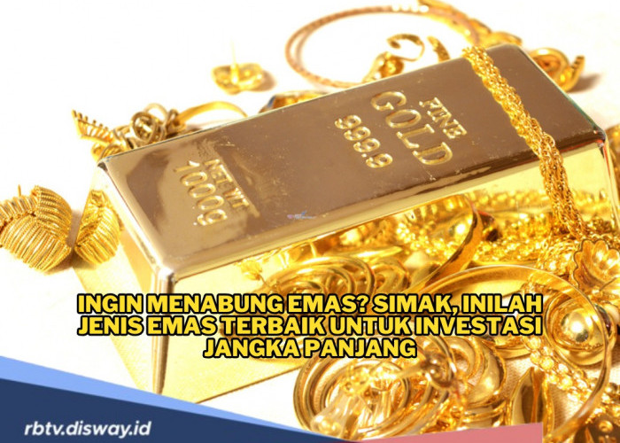 Tertarik Buat Menabung Emas? Ini Jenis Emas Terbaik untuk Investasi Jangka Panjang, Mana Pilihanmu?