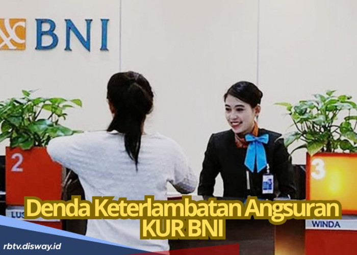 Jangan Telat Bayar Angsuran, Segini Rupanya Denda Keterlambatan Angsuran KUR BNI 2025