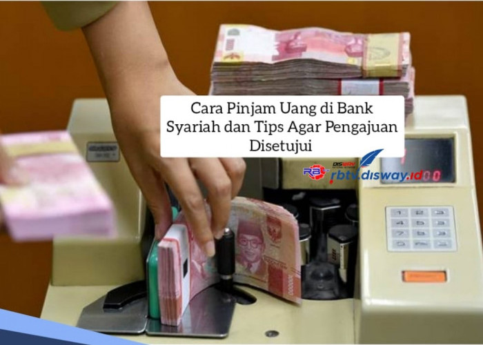 Cara Pinjam Uang di Bank Syariah dan Tips agar Pengajuan Disetujui, Ada Pinjaman Uang Tanpa Agunan 