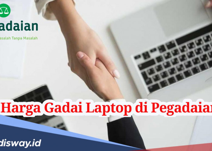  Begini Cara Hitung Taksiran Harga Gadai Laptop di Pegadaian September 2024