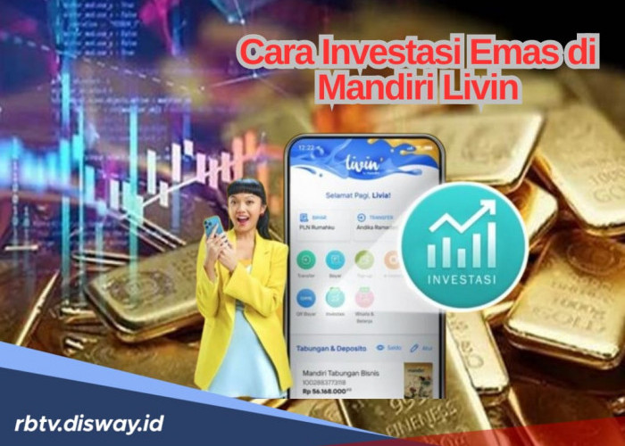 Cara Investasi Emas di Livin by Mandiri, Tertarik Coba? Ini Syaratnya