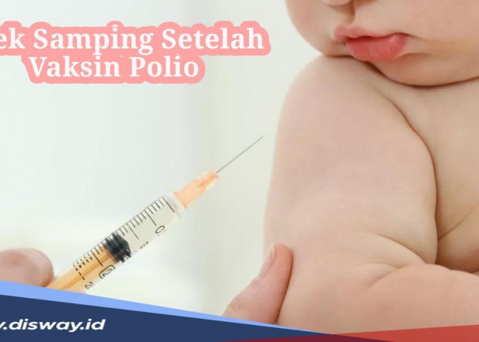 PIN POLIO 2024, Ada 6 Efek Samping Setelah Menerima Vaksin Polio, Orang Tua Jangan Cemas