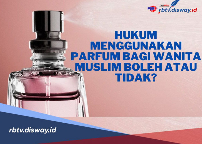 Hukum Menggunakan Parfum Bagi Wanita Muslim Boleh atau Haram? Simak Penjelasannya di Sini