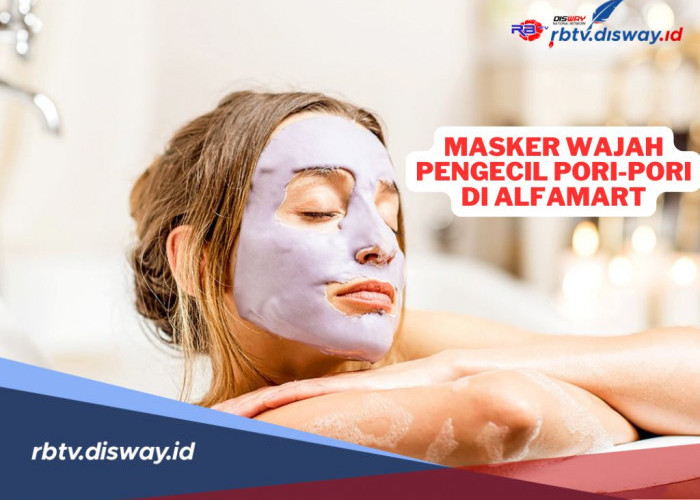 Wajib Coba! Ini Masker Wajah Pengecil Pori-Pori, Tersedia di Alfamart 