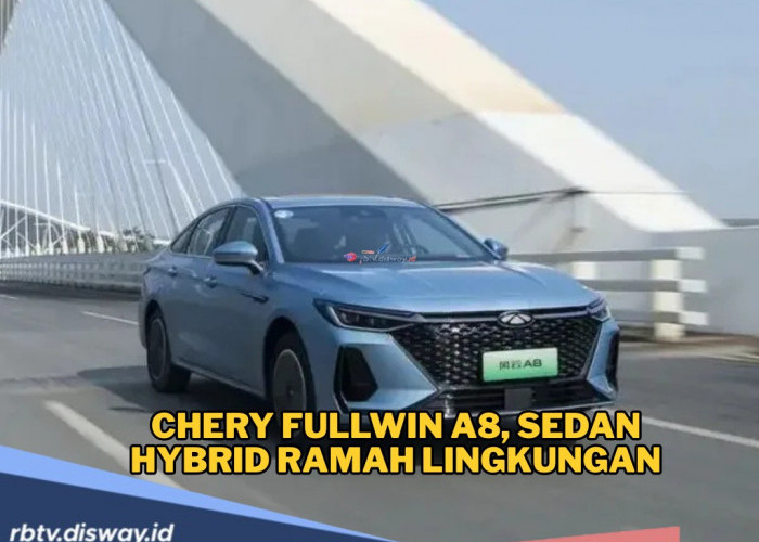 Chery Fullwin A8, Sedan Hybrid Ramah Lingkungan, Berapa Harganya?