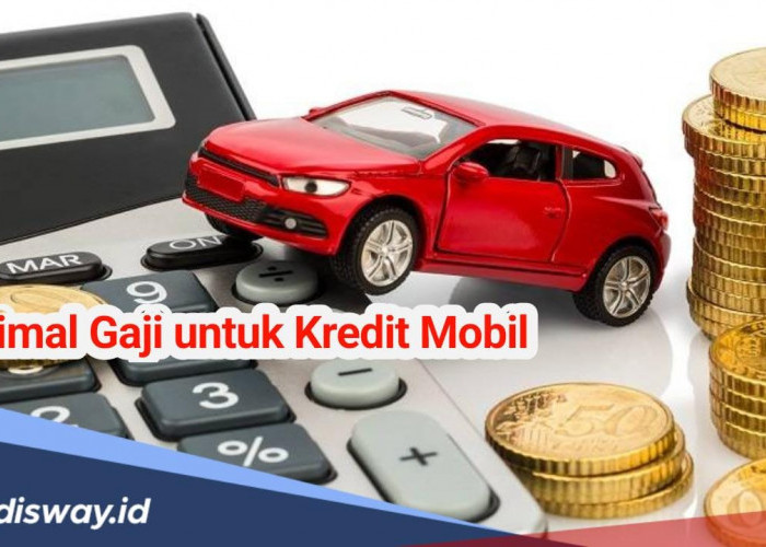 Minimal Gaji untuk Kredit Mobil dan Hal yang Harus Diperhatikan Sebelum Kredit Mobil