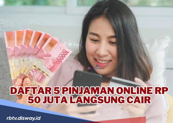 Daftar 5 Pinjaman Online Rp 50 Juta Langsung Cair dengan Bunga Rendah dan Tanpa Jaminan