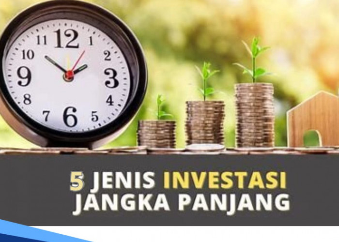 5 Jenis Investasi Jangka Panjang yang Menguntungkan, Alokasi Dana dari Sekarang, Kamu Pilih Mana?