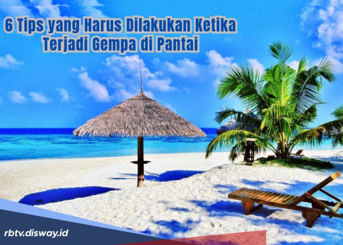 Gempa Bumi Bisa Terjadi Kapan Saja, Ini yang Harus Dilakukan Saat Gempa di Pantai