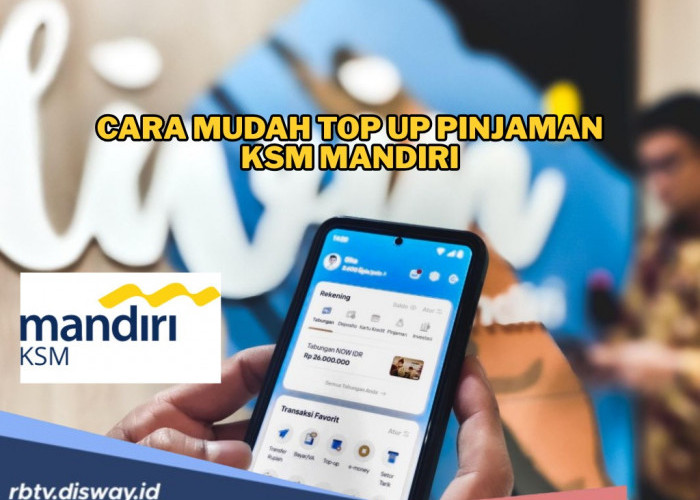 Cara Top Up Pinjaman KSM Mandiri yang Mudah dan Cepat Disetujui