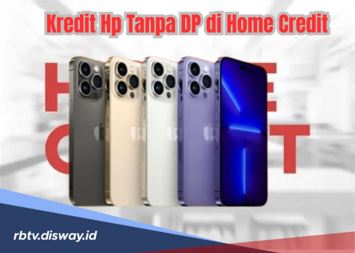 Cara Kredit HP Tanpa DP di Home Credit dan Keuntungannya