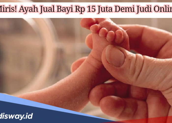 Kejam! Ayah Ini Rela Jual Bayi Kandung Usia 11 Bulan, Uangnya Buat Judi Online!